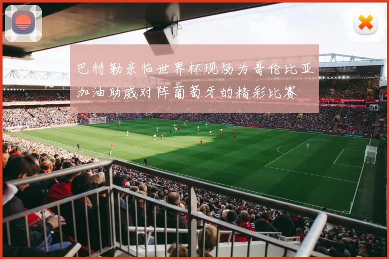巴特勒亲临世界杯现场为哥伦比亚加油助威对阵葡萄牙的精彩比赛