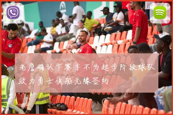 老詹确认下赛季不为起步阶段球队效力勇士快船无缘签约