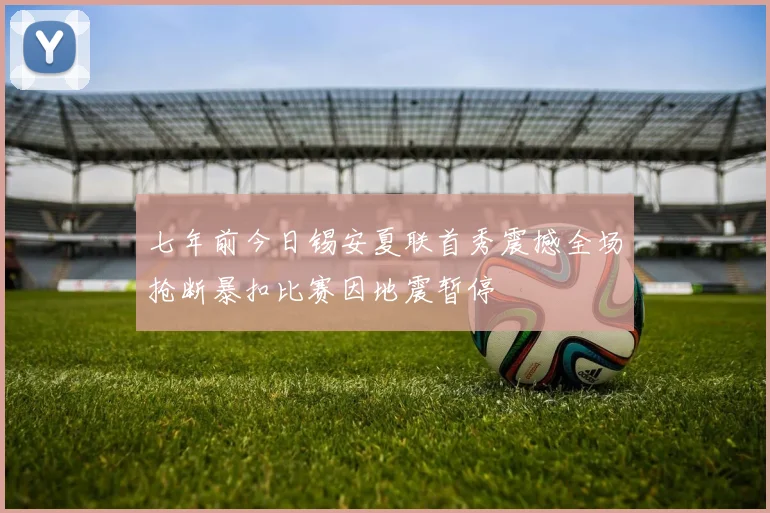 七年前今日锡安夏联首秀震撼全场抢断暴扣比赛因地震暂停